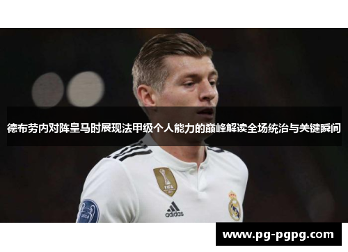 德布劳内对阵皇马时展现法甲级个人能力的巅峰解读全场统治与关键瞬间