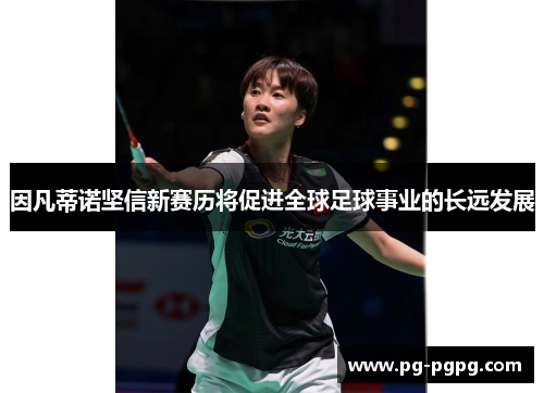 因凡蒂诺坚信新赛历将促进全球足球事业的长远发展