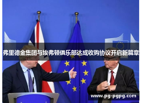 弗里德金集团与埃弗顿俱乐部达成收购协议开启新篇章