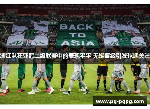 浙江队在亚冠二级联赛中的表现平平 无缘晋级引发球迷关注 浙江队在亚冠二级联赛中的表现平平 无缘晋级引发球迷关注
