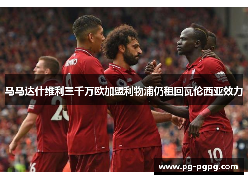 马马达什维利三千万欧加盟利物浦仍租回瓦伦西亚效力