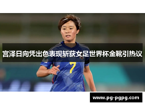 宫泽日向凭出色表现斩获女足世界杯金靴引热议